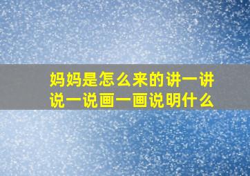 妈妈是怎么来的讲一讲说一说画一画说明什么