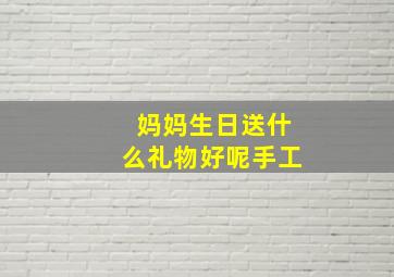 妈妈生日送什么礼物好呢手工