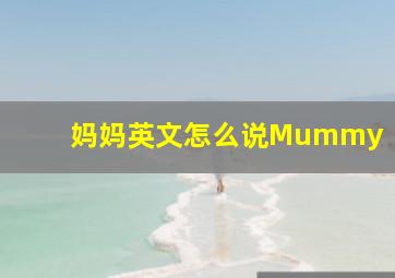 妈妈英文怎么说Mummy