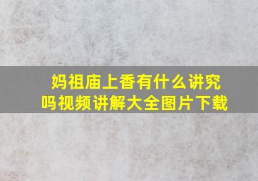 妈祖庙上香有什么讲究吗视频讲解大全图片下载