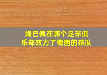 姆巴佩在哪个足球俱乐部效力了梅西的球队