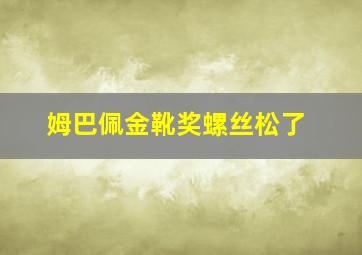 姆巴佩金靴奖螺丝松了