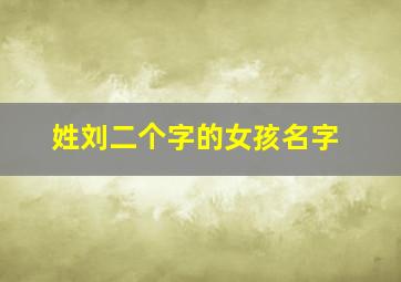 姓刘二个字的女孩名字