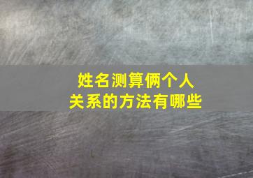 姓名测算俩个人关系的方法有哪些