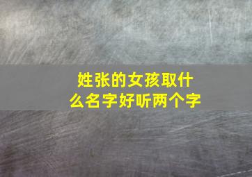 姓张的女孩取什么名字好听两个字