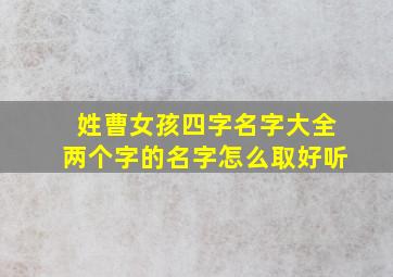 姓曹女孩四字名字大全两个字的名字怎么取好听