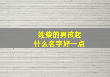 姓柴的男孩起什么名字好一点