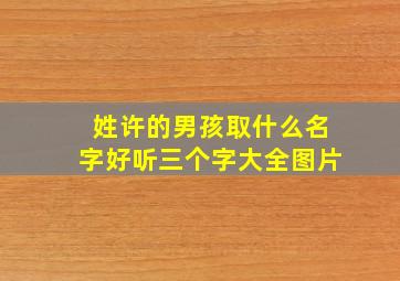 姓许的男孩取什么名字好听三个字大全图片