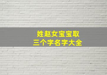 姓赵女宝宝取三个字名字大全