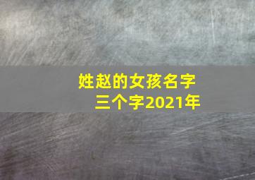 姓赵的女孩名字三个字2021年