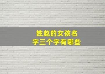 姓赵的女孩名字三个字有哪些