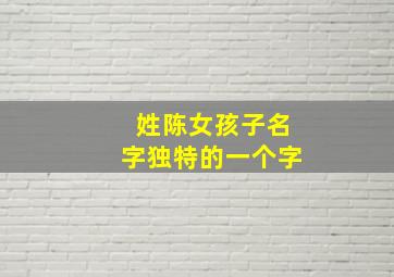 姓陈女孩子名字独特的一个字