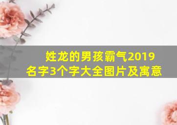 姓龙的男孩霸气2019名字3个字大全图片及寓意