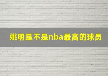 姚明是不是nba最高的球员