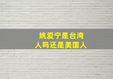 姚爱宁是台湾人吗还是美国人