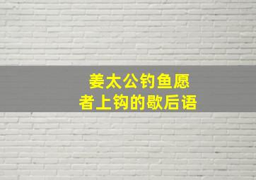 姜太公钓鱼愿者上钩的歇后语