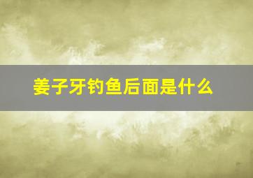 姜子牙钓鱼后面是什么