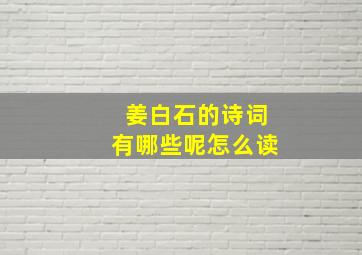 姜白石的诗词有哪些呢怎么读