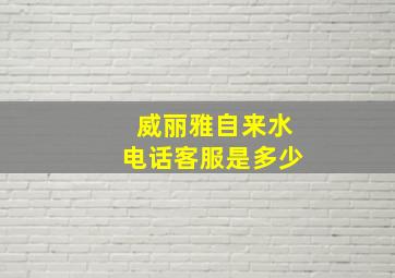 威丽雅自来水电话客服是多少