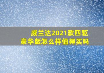 威兰达2021款四驱豪华版怎么样值得买吗