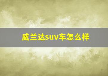 威兰达suv车怎么样