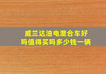 威兰达油电混合车好吗值得买吗多少钱一辆