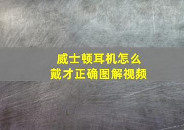 威士顿耳机怎么戴才正确图解视频