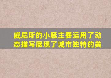 威尼斯的小艇主要运用了动态描写展现了城市独特的美