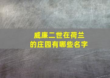 威廉二世在荷兰的庄园有哪些名字