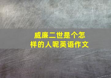 威廉二世是个怎样的人呢英语作文