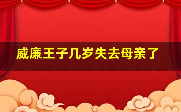 威廉王子几岁失去母亲了