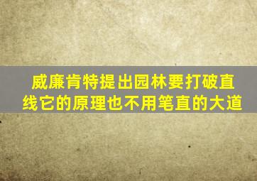 威廉肯特提出园林要打破直线它的原理也不用笔直的大道