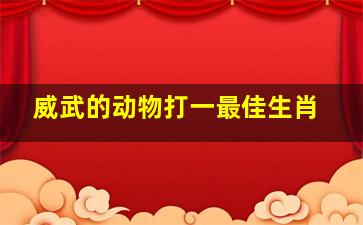 威武的动物打一最佳生肖