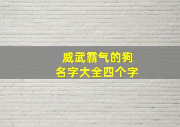 威武霸气的狗名字大全四个字