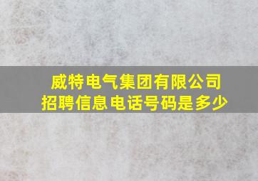 威特电气集团有限公司招聘信息电话号码是多少