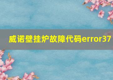 威诺壁挂炉故障代码error37