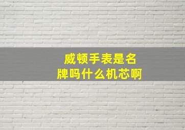 威顿手表是名牌吗什么机芯啊