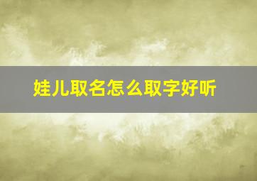 娃儿取名怎么取字好听