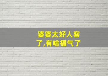 婆婆太好人客了,有啥福气了