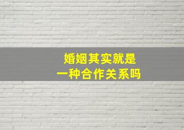 婚姻其实就是一种合作关系吗