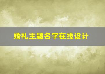 婚礼主题名字在线设计