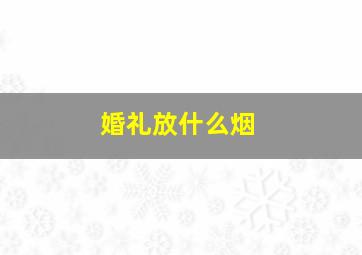 婚礼放什么烟