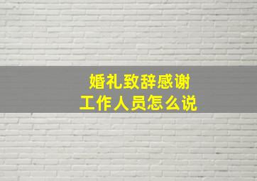 婚礼致辞感谢工作人员怎么说