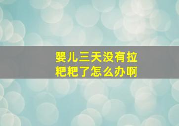 婴儿三天没有拉粑粑了怎么办啊