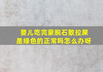 婴儿吃完蒙脱石散拉屎是绿色的正常吗怎么办呀