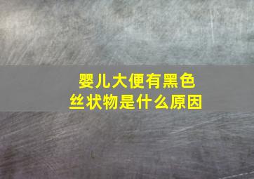 婴儿大便有黑色丝状物是什么原因