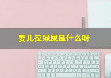 婴儿拉绿屎是什么呀