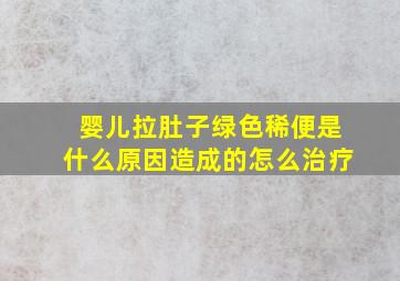 婴儿拉肚子绿色稀便是什么原因造成的怎么治疗