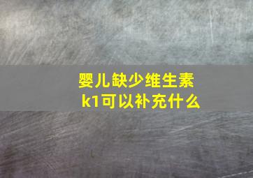 婴儿缺少维生素k1可以补充什么