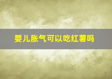 婴儿胀气可以吃红薯吗